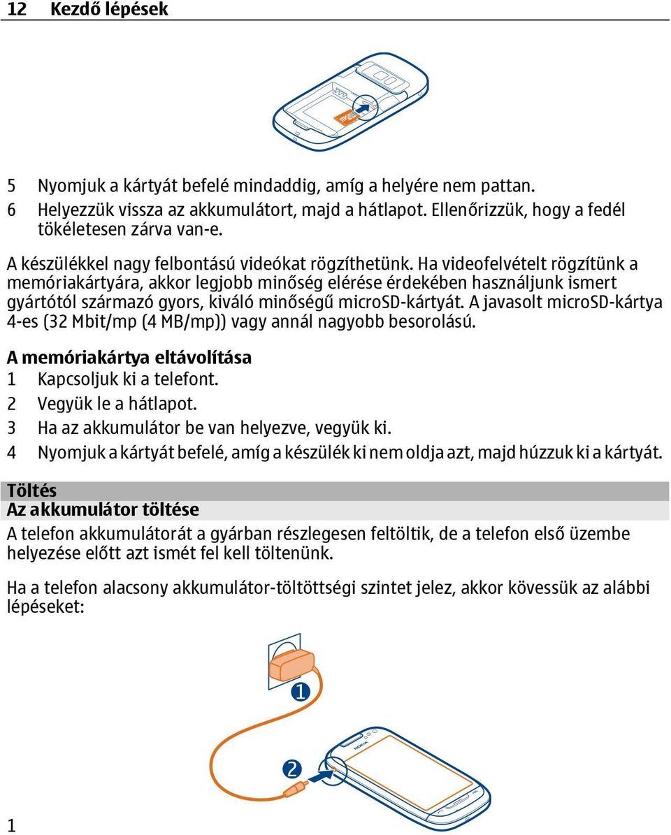 Ha videofelvételt rögzítünk a memóriakártyára, akkor legjobb minőség elérése érdekében használjunk ismert gyártótól származó gyors, kiváló minőségű microsd-kártyát.