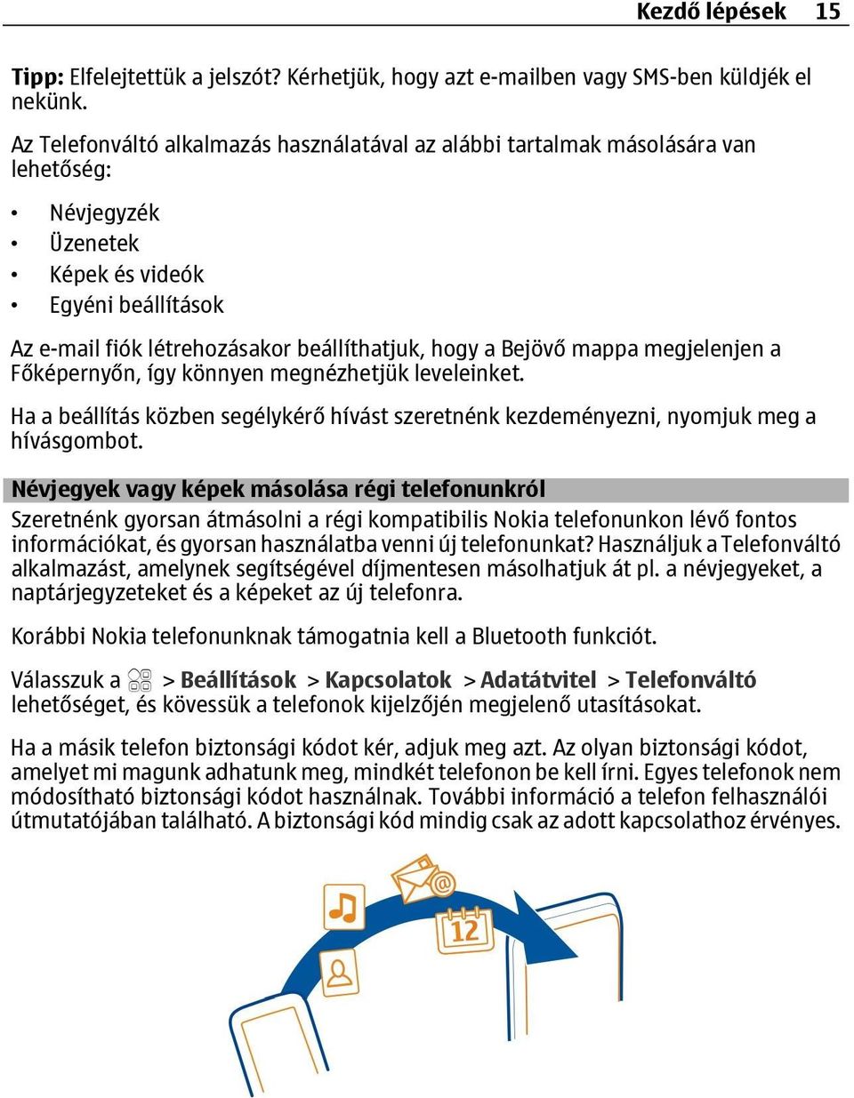 Bejövő mappa megjelenjen a Főképernyőn, így könnyen megnézhetjük leveleinket. Ha a beállítás közben segélykérő hívást szeretnénk kezdeményezni, nyomjuk meg a hívásgombot.