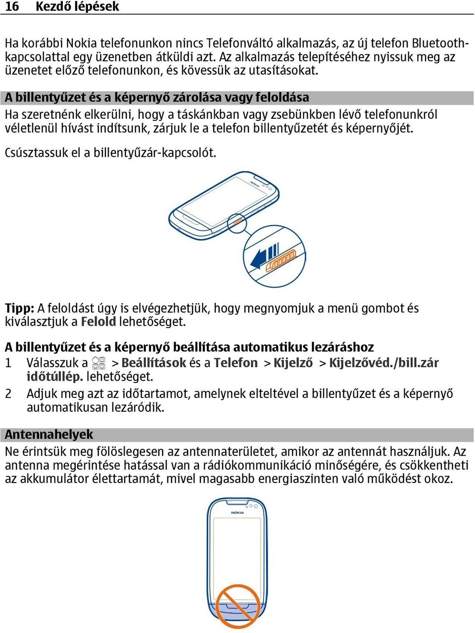A billentyűzet és a képernyő zárolása vagy feloldása Ha szeretnénk elkerülni, hogy a táskánkban vagy zsebünkben lévő telefonunkról véletlenül hívást indítsunk, zárjuk le a telefon billentyűzetét és