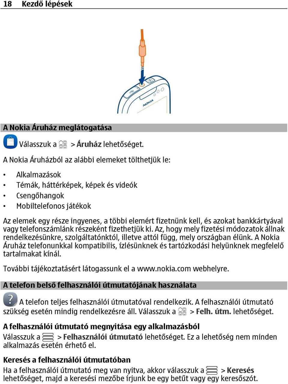 és azokat bankkártyával vagy telefonszámlánk részeként fizethetjük ki. Az, hogy mely fizetési módozatok állnak rendelkezésünkre, szolgáltatónktól, illetve attól függ, mely országban élünk.