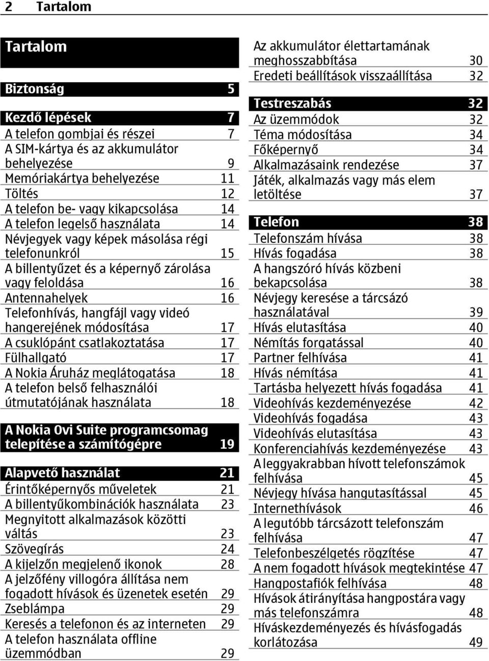 hangerejének módosítása 17 A csuklópánt csatlakoztatása 17 Fülhallgató 17 A Nokia Áruház meglátogatása 18 A telefon belső felhasználói útmutatójának használata 18 A Nokia Ovi Suite programcsomag
