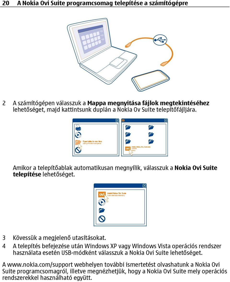 4 A telepítés befejezése után Windows XP vagy Windows Vista operációs rendszer használata esetén USB-módként válasszuk a Nokia Ovi Suite lehetőséget. A www.nokia.