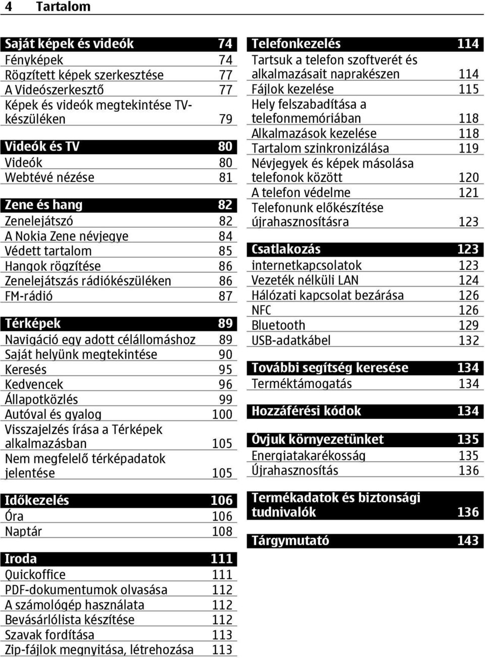 megtekintése 90 Keresés 95 Kedvencek 96 Állapotközlés 99 Autóval és gyalog 100 Visszajelzés írása a Térképek alkalmazásban 105 Nem megfelelő térképadatok jelentése 105 Időkezelés 106 Óra 106 Naptár