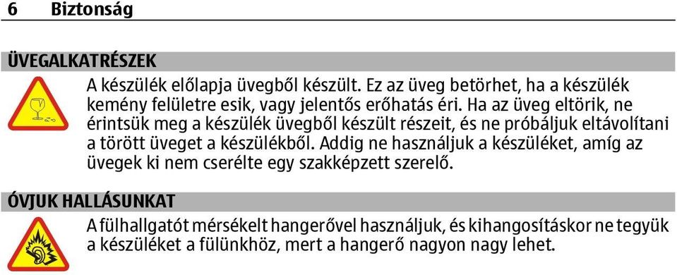 Ha az üveg eltörik, ne érintsük meg a készülék üvegből készült részeit, és ne próbáljuk eltávolítani a törött üveget a készülékből.