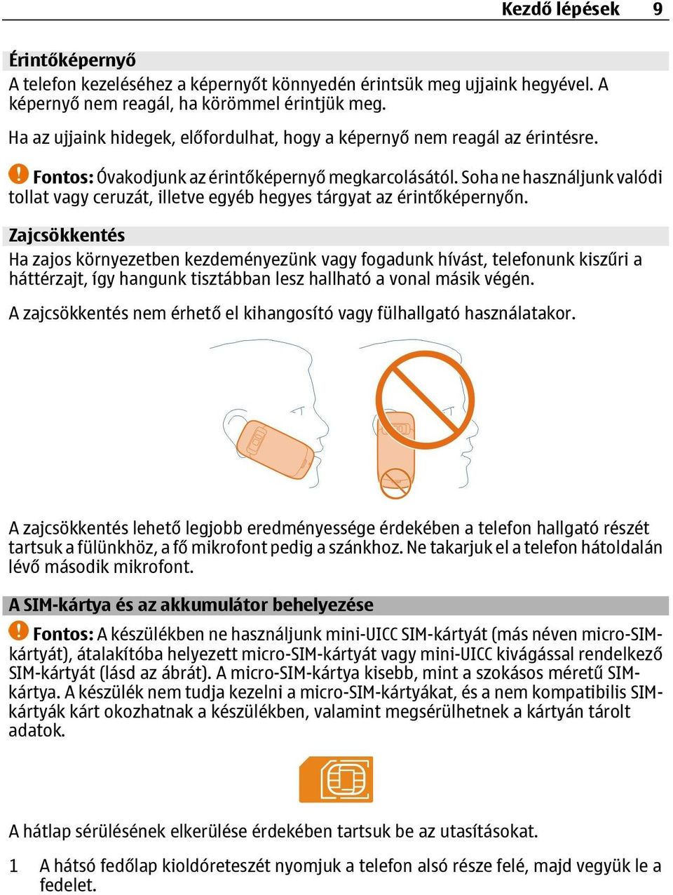 Soha ne használjunk valódi tollat vagy ceruzát, illetve egyéb hegyes tárgyat az érintőképernyőn.