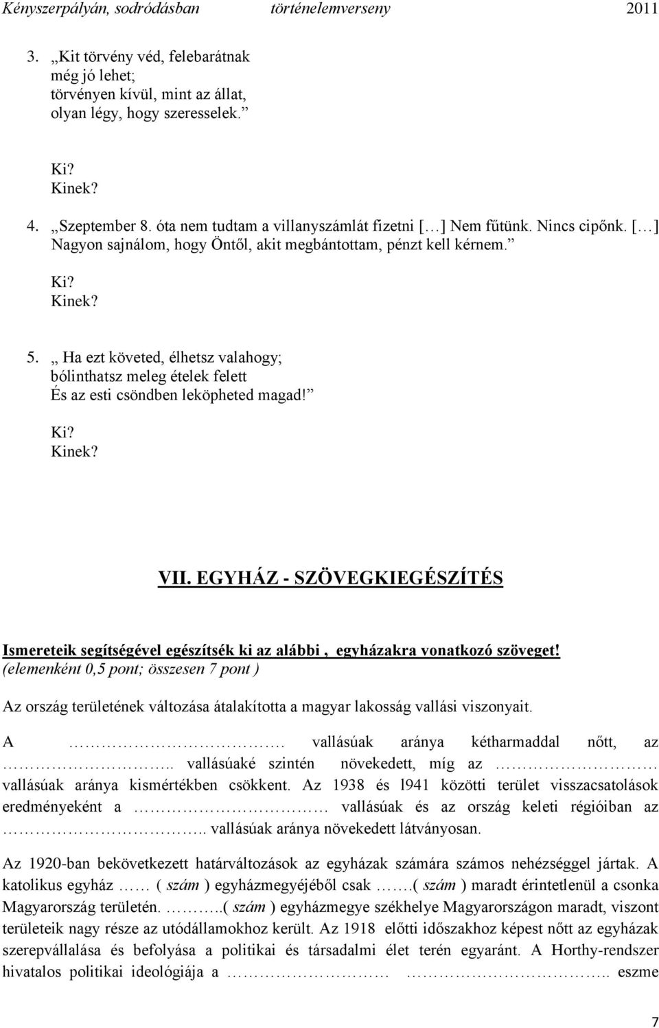 Ha ezt követed, élhetsz valahogy; bólinthatsz meleg ételek felett És az esti csöndben leköpheted magad! Ki? Kinek? VII.