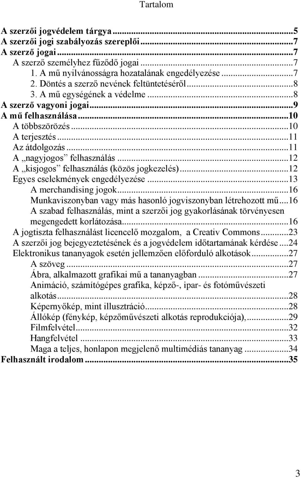 .. 11 A nagyjogos felhasználás... 12 A kisjogos felhasználás (közös jogkezelés)... 12 Egyes cselekmények engedélyezése... 13 A merchandising jogok.