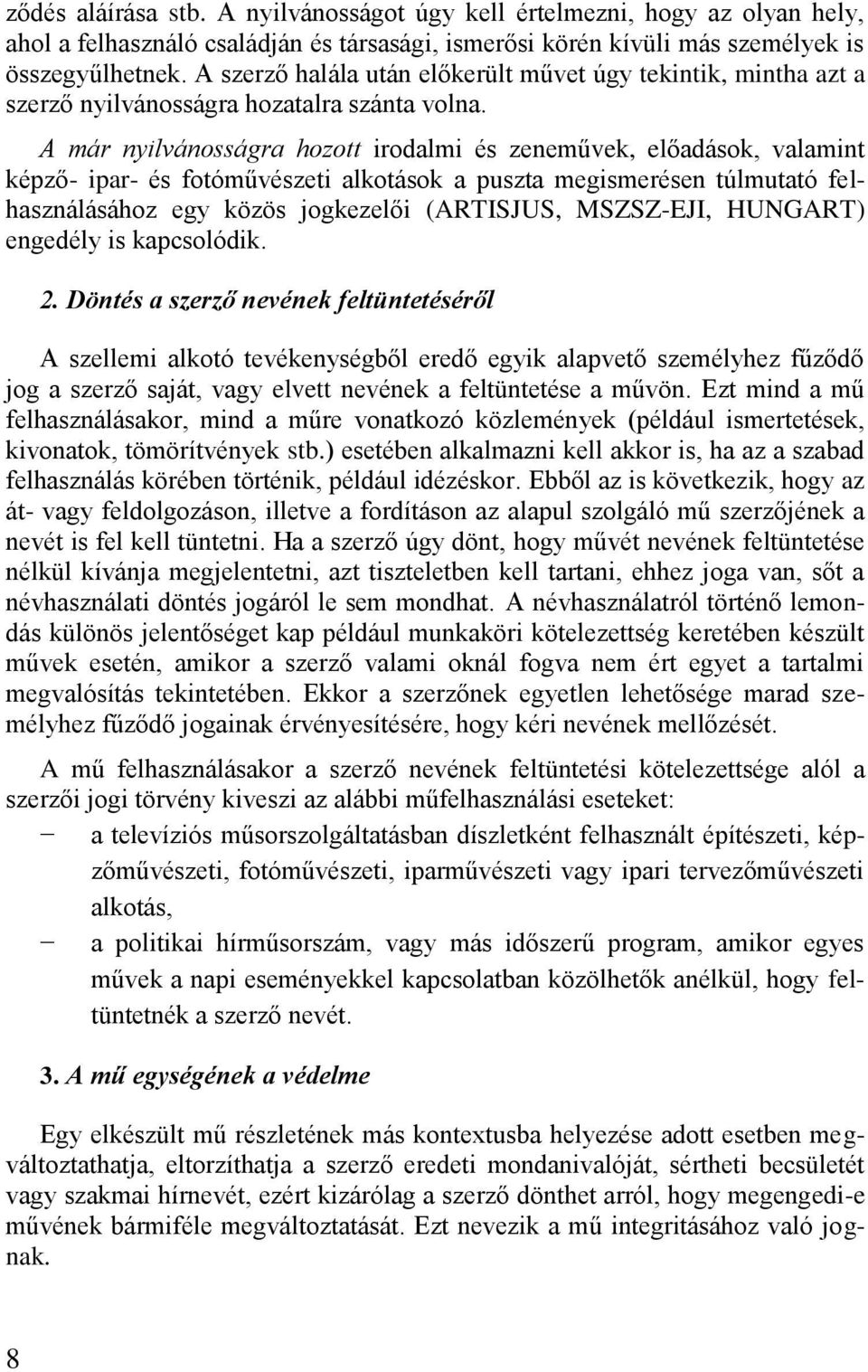 A már nyilvánosságra hozott irodalmi és zeneművek, előadások, valamint képző- ipar- és fotóművészeti alkotások a puszta megismerésen túlmutató felhasználásához egy közös jogkezelői (ARTISJUS,