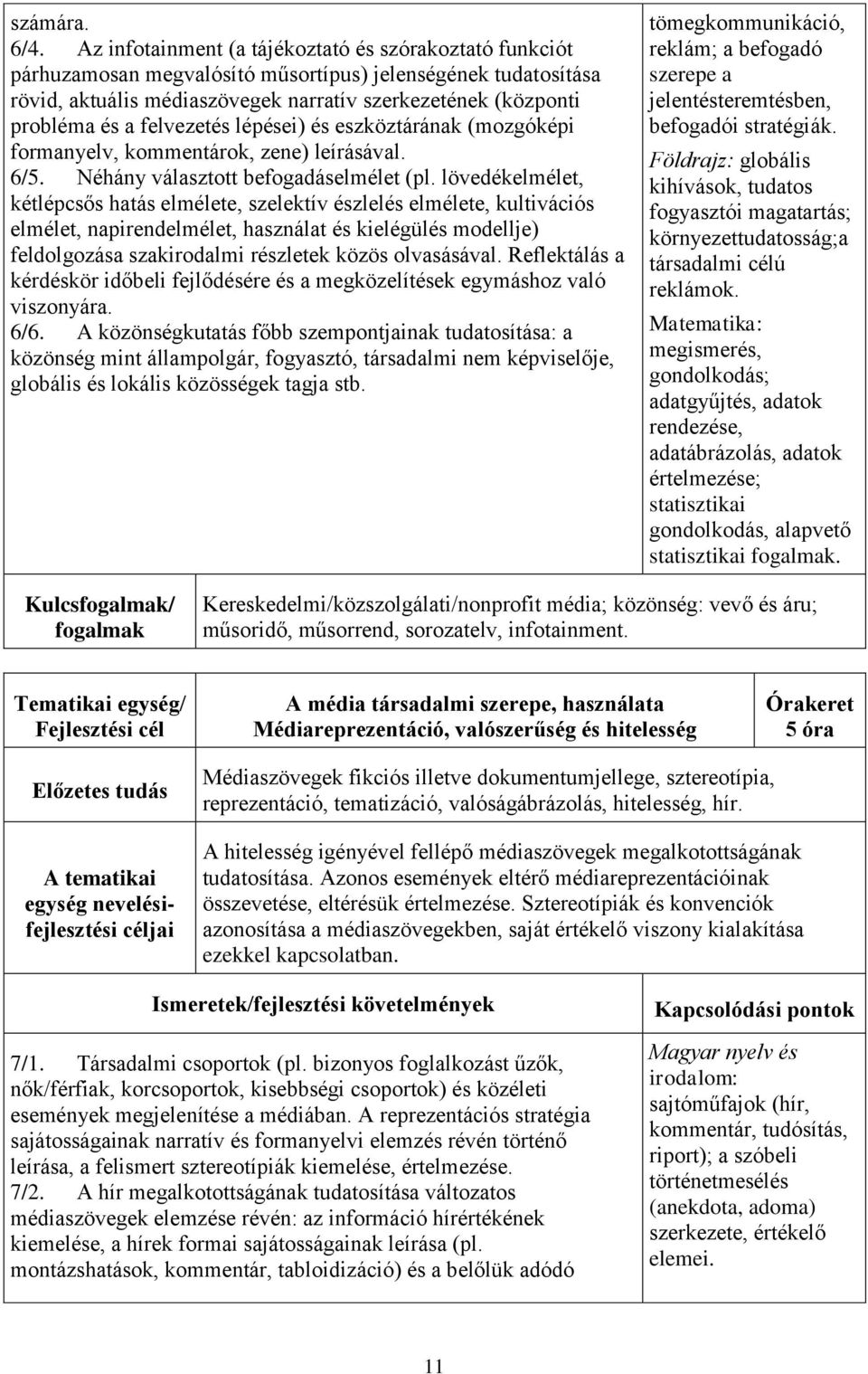 felvezetés lépései) és eszköztárának (mozgóképi formanyelv, kommentárok, zene) leírásával. 6/5. Néhány választott befogadáselmélet (pl.