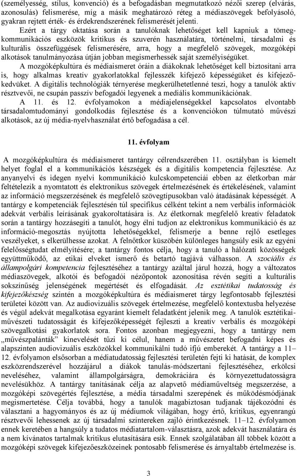 Ezért a tárgy oktatása során a tanulóknak lehetőséget kell kapniuk a tömegkommunikációs eszközök kritikus és szuverén használatára, történelmi, társadalmi és kulturális összefüggések felismerésére,