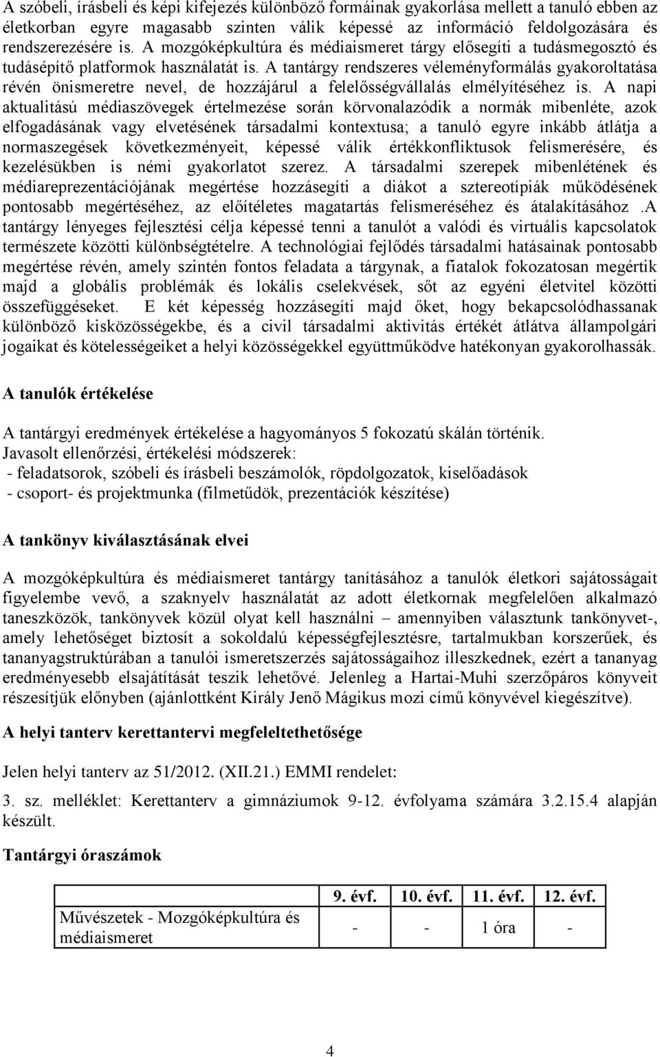 A tantárgy rendszeres véleményformálás gyakoroltatása révén önismeretre nevel, de hozzájárul a felelősségvállalás elmélyítéséhez is.