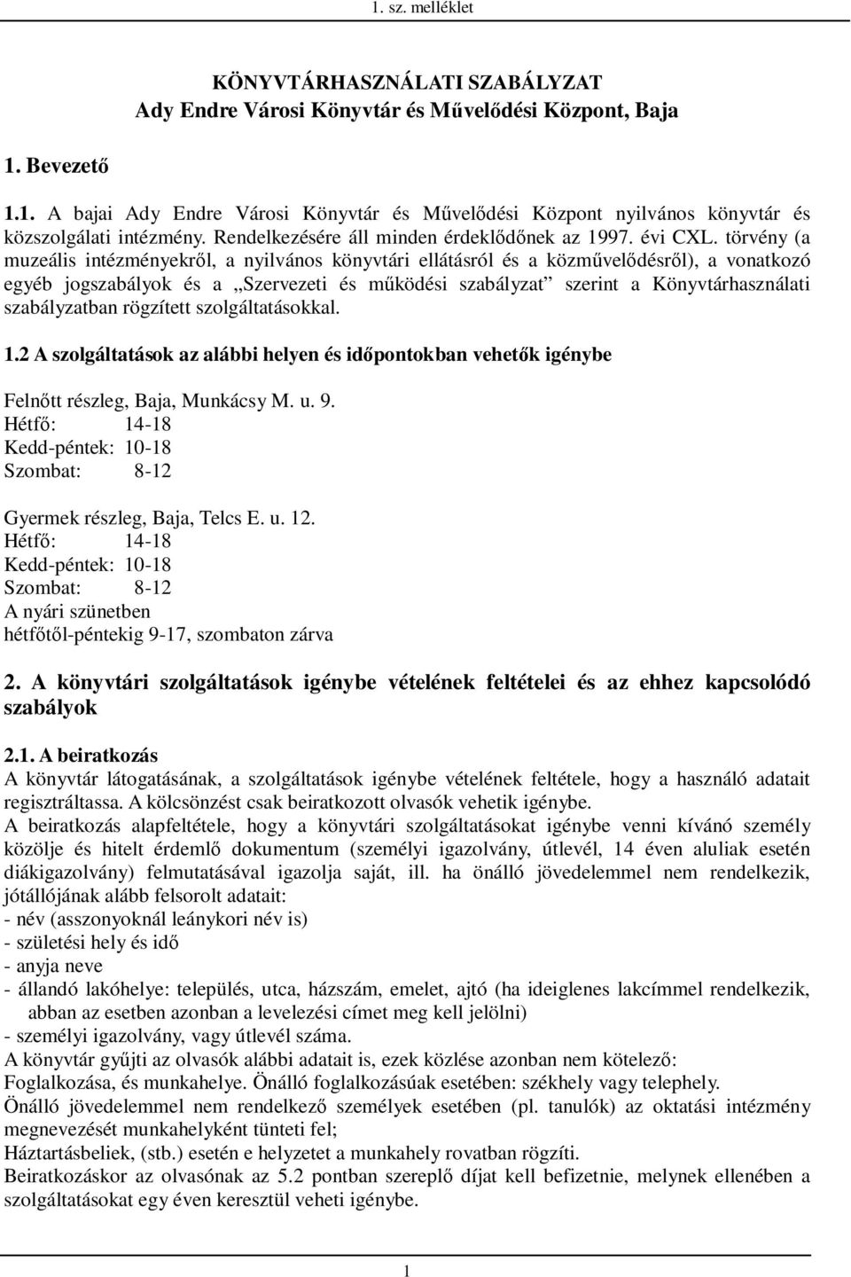 törvény (a muzeális intézményekrıl, a nyilvános könyvtári ellátásról és a közmővelıdésrıl), a vonatkozó egyéb jogszabályok és a Szervezeti és mőködési szabályzat szerint a Könyvtárhasználati