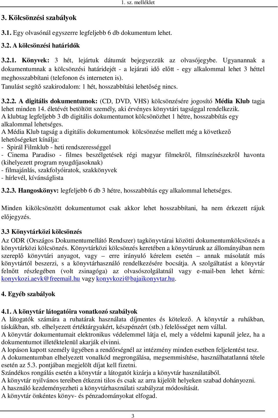 Tanulást segítı szakirodalom: 1 hét, hosszabbítási lehetıség nincs. 3.2.2. A digitális dokumentumok: (CD, DVD, VHS) kölcsönzésére jogosító Média Klub tagja lehet minden 14.