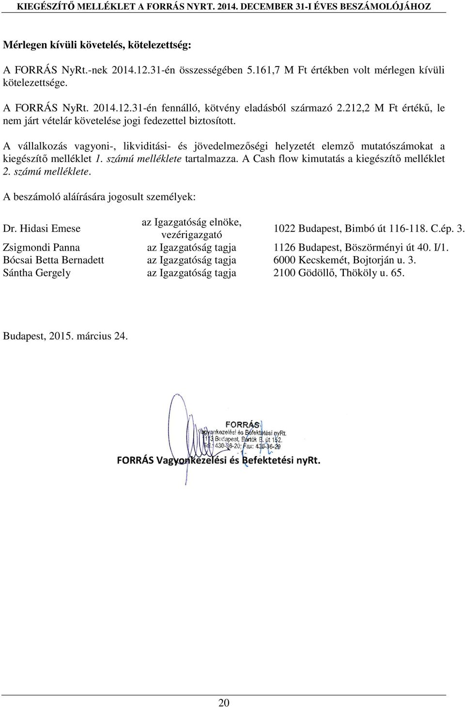 számú melléklete tartalmazza. A Cash flow kimutatás a kiegészítő melléklet 2. számú melléklete. A beszámoló aláírására jogosult személyek: Dr.