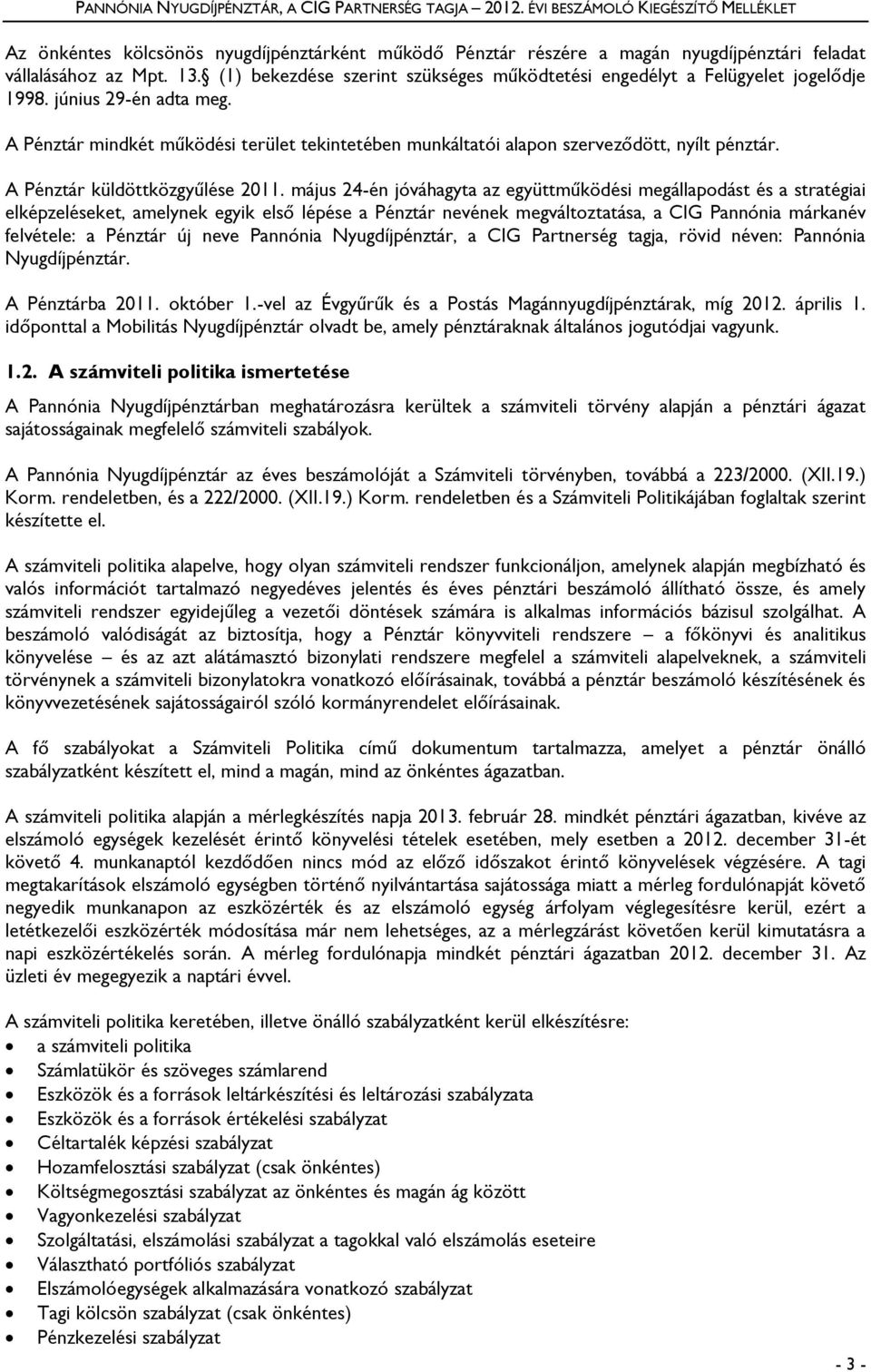 (1) bekezdése szerint szükséges működtetési engedélyt a Felügyelet jogelődje 1998. június 29-én adta meg.