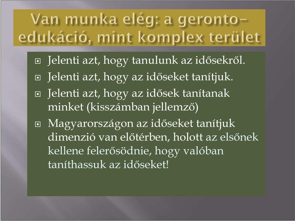 Jelenti azt, hogy az idısek tanítanak minket (kisszámban jellemzı)