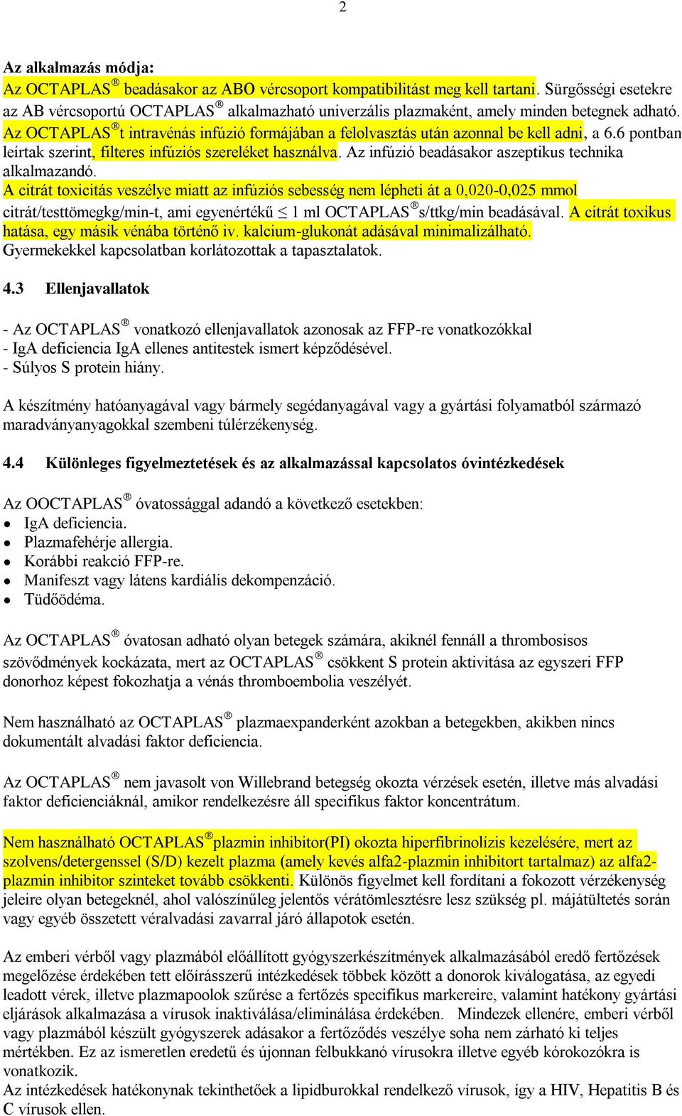 Az OCTAPLAS t intravénás infúzió formájában a felolvasztás után azonnal be kell adni, a 6.6 pontban leírtak szerint, filteres infúziós szereléket használva.
