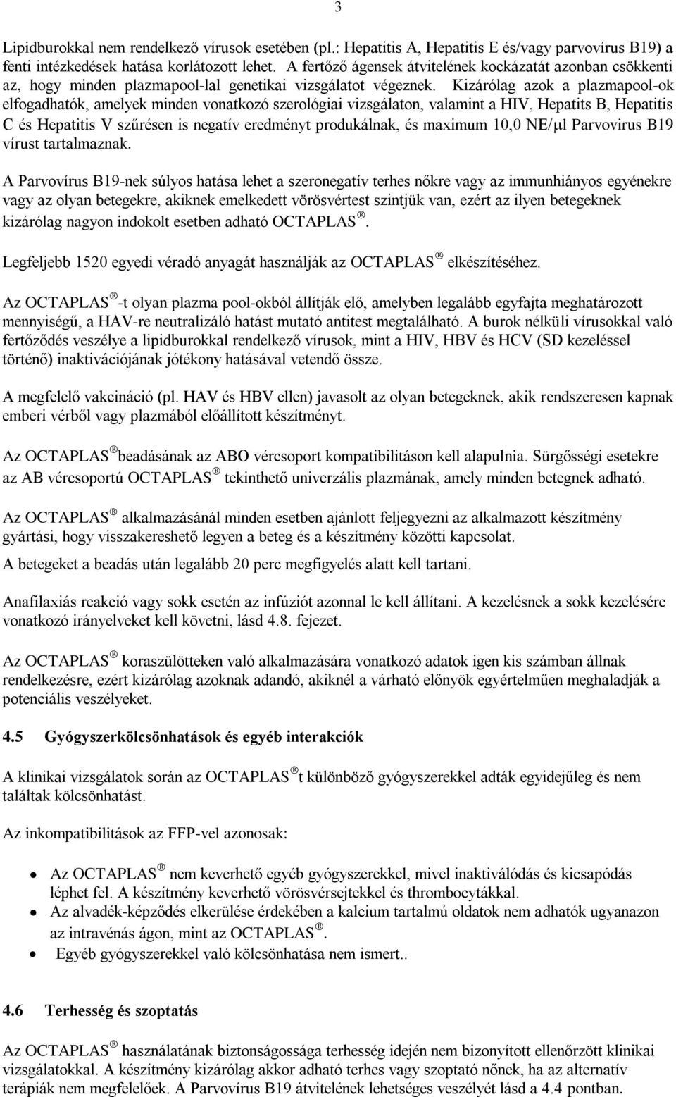 Kizárólag azok a plazmapool-ok elfogadhatók, amelyek minden vonatkozó szerológiai vizsgálaton, valamint a HIV, Hepatits B, Hepatitis C és Hepatitis V szűrésen is negatív eredményt produkálnak, és