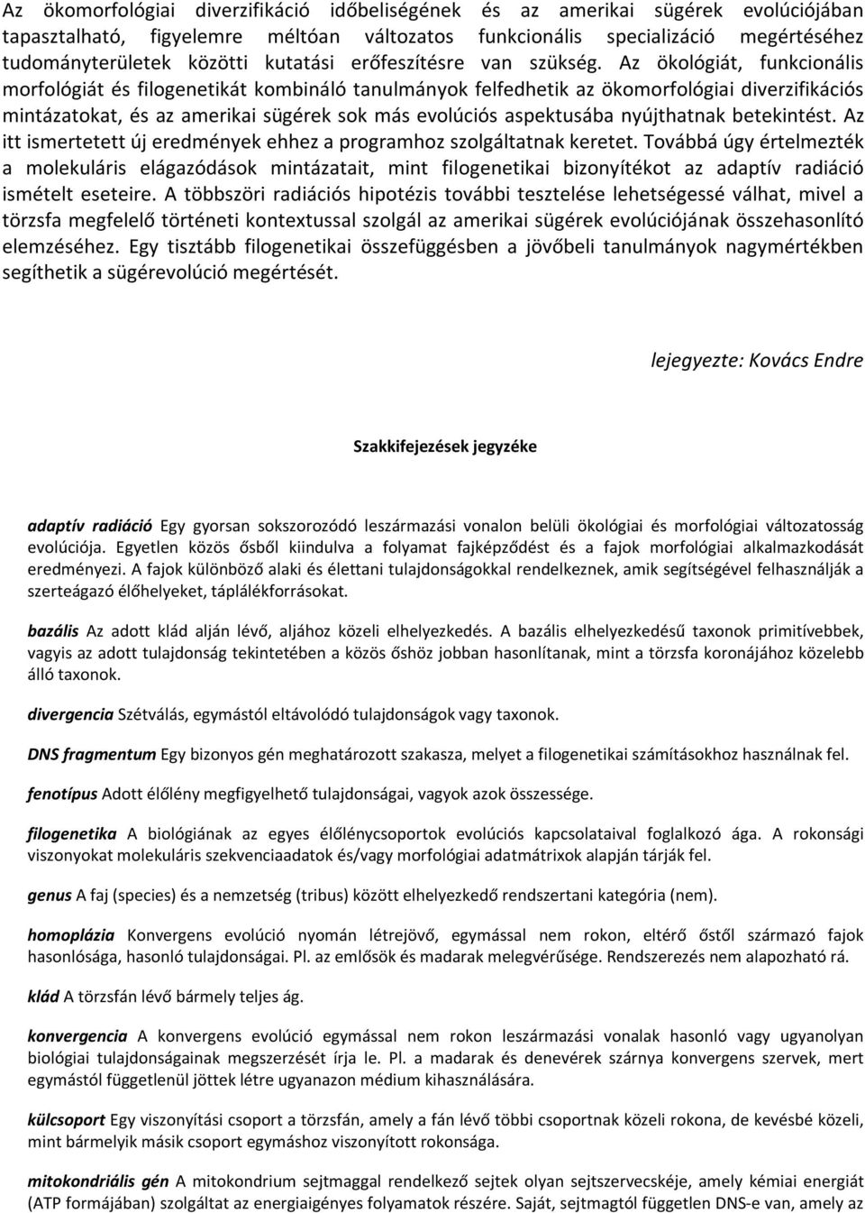 Az ökológiát, funkcionális morfológiát és filogenetikát kombináló tanulmányok felfedhetik az ökomorfológiai diverzifikációs mintázatokat, és az amerikai sügérek sok más evolúciós aspektusába