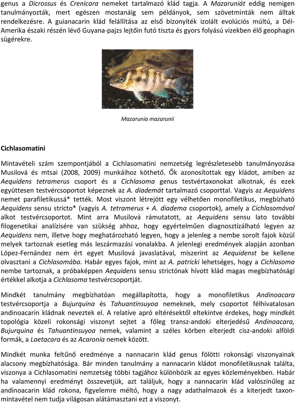 Mazarunia mazarunii Cichlasomatini Mintavételi szám szempontjából a Cichlasomatini nemzetség legrészletesebb tanulmányozása Musilová és mtsai (2008, 2009) munkáihoz köthető.