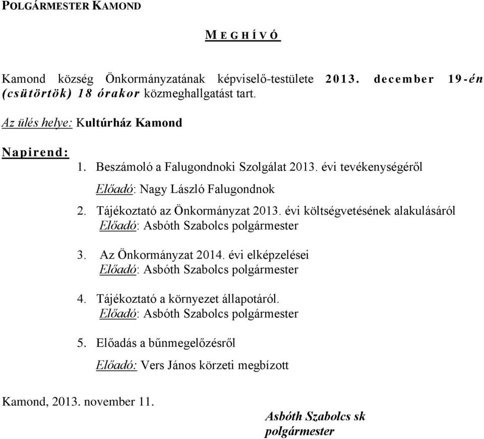 Beszámoló a Falugondnoki Szolgálat 2013. évi tevékenységéről Előadó: Nagy László Falugondnok 2. Tájékoztató az Önkormányzat 2013.
