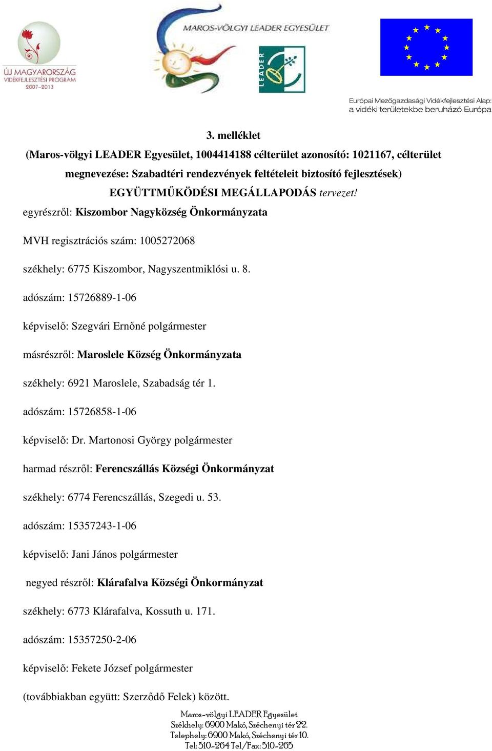 adószám: 15726889-1-06 képviselı: Szegvári Ernıné polgármester másrészrıl: Maroslele Község Önkormányzata székhely: 6921 Maroslele, Szabadság tér 1. adószám: 15726858-1-06 képviselı: Dr.