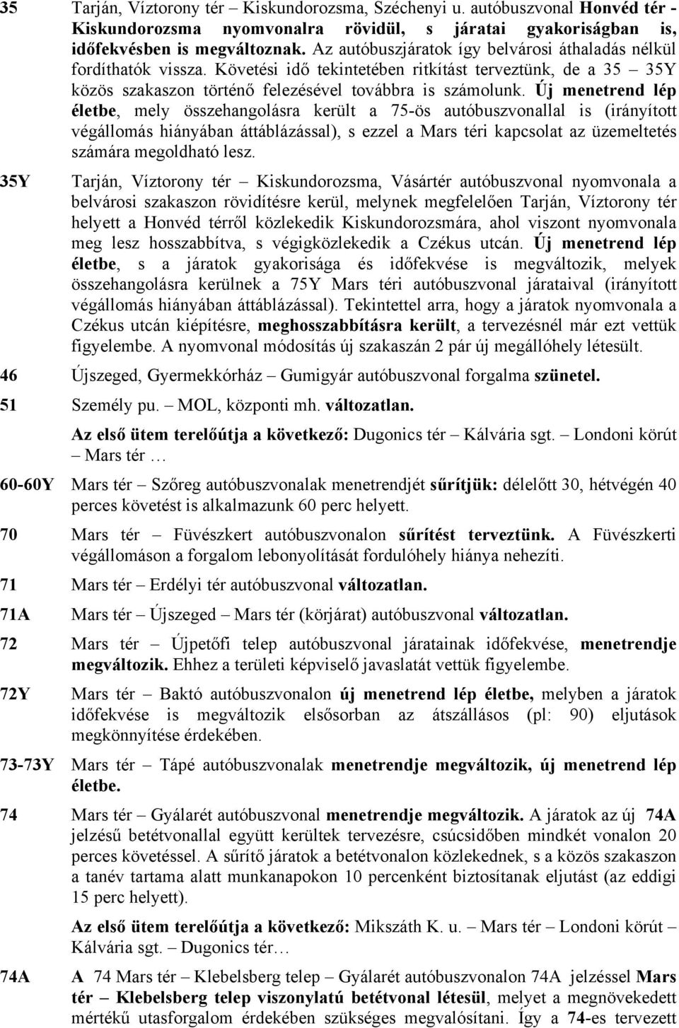 Új menetrend lép életbe, mely összehangolásra került a 75-ös autóbuszvonallal is (irányított végállomás hiányában áttáblázással), s ezzel a Mars téri kapcsolat az üzemeltetés számára megoldható lesz.