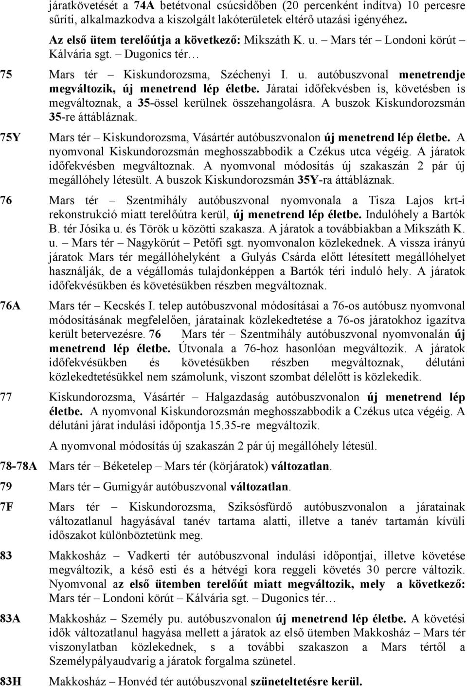 Járatai időfekvésben is, követésben is megváltoznak, a 35-össel kerülnek összehangolásra. A buszok Kiskundorozsmán 35-re áttábláznak.