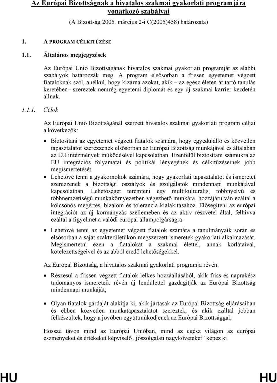 A program elsősorban a frissen egyetemet végzett fiataloknak szól, anélkül, hogy kizárná azokat, akik az egész életen át tartó tanulás keretében szereztek nemrég egyetemi diplomát és egy új szakmai