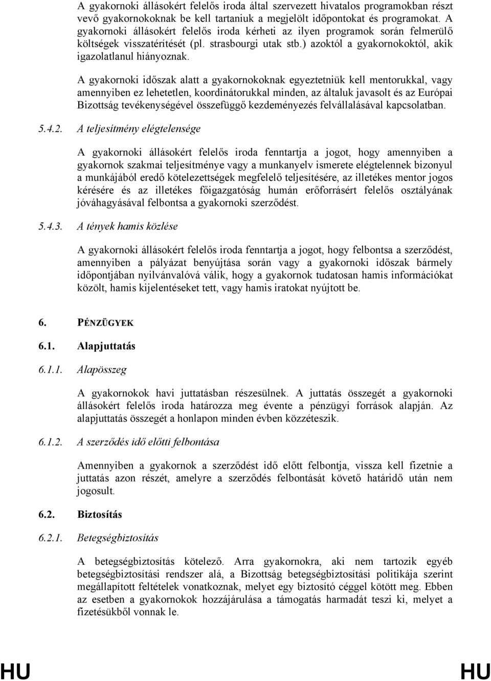 A gyakornoki időszak alatt a gyakornokoknak egyeztetniük kell mentorukkal, vagy amennyiben ez lehetetlen, koordinátorukkal minden, az általuk javasolt és az Európai Bizottság tevékenységével