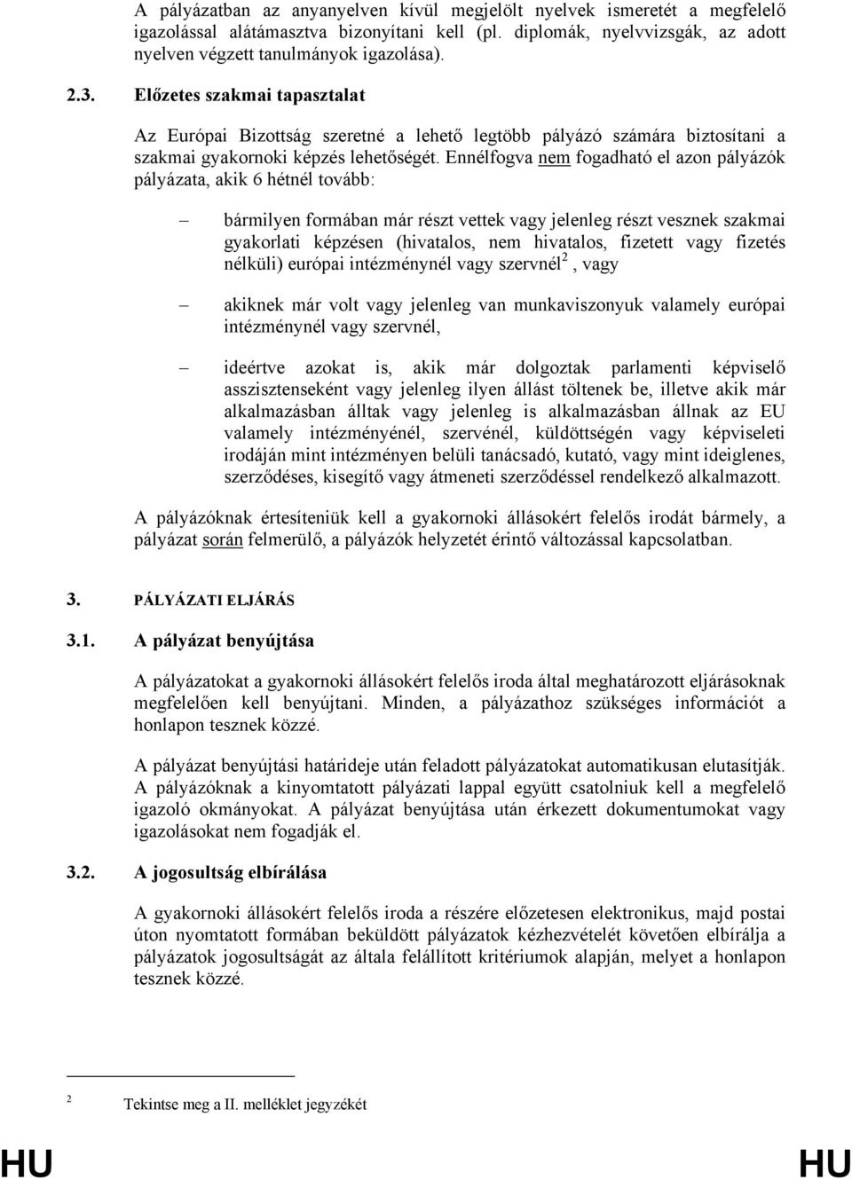 Ennélfogva nem fogadható el azon pályázók pályázata, akik 6 hétnél tovább: bármilyen formában már részt vettek vagy jelenleg részt vesznek szakmai gyakorlati képzésen (hivatalos, nem hivatalos,