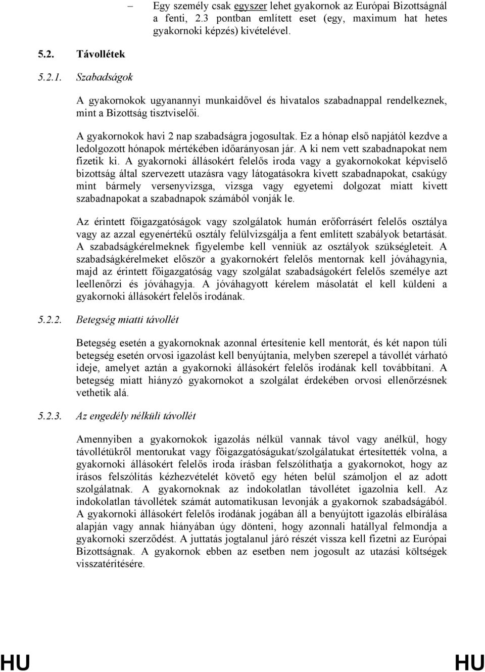 Ez a hónap első napjától kezdve a ledolgozott hónapok mértékében időarányosan jár. A ki nem vett szabadnapokat nem fizetik ki.