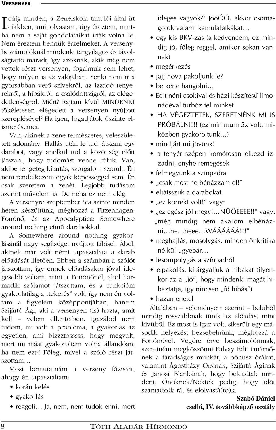 Senki nem ír a gyorsabban verô szívekrôl, az izzadó tenyerekrôl, a hibákról, a csalódottságról, az elégedetlenségrôl. Miért?