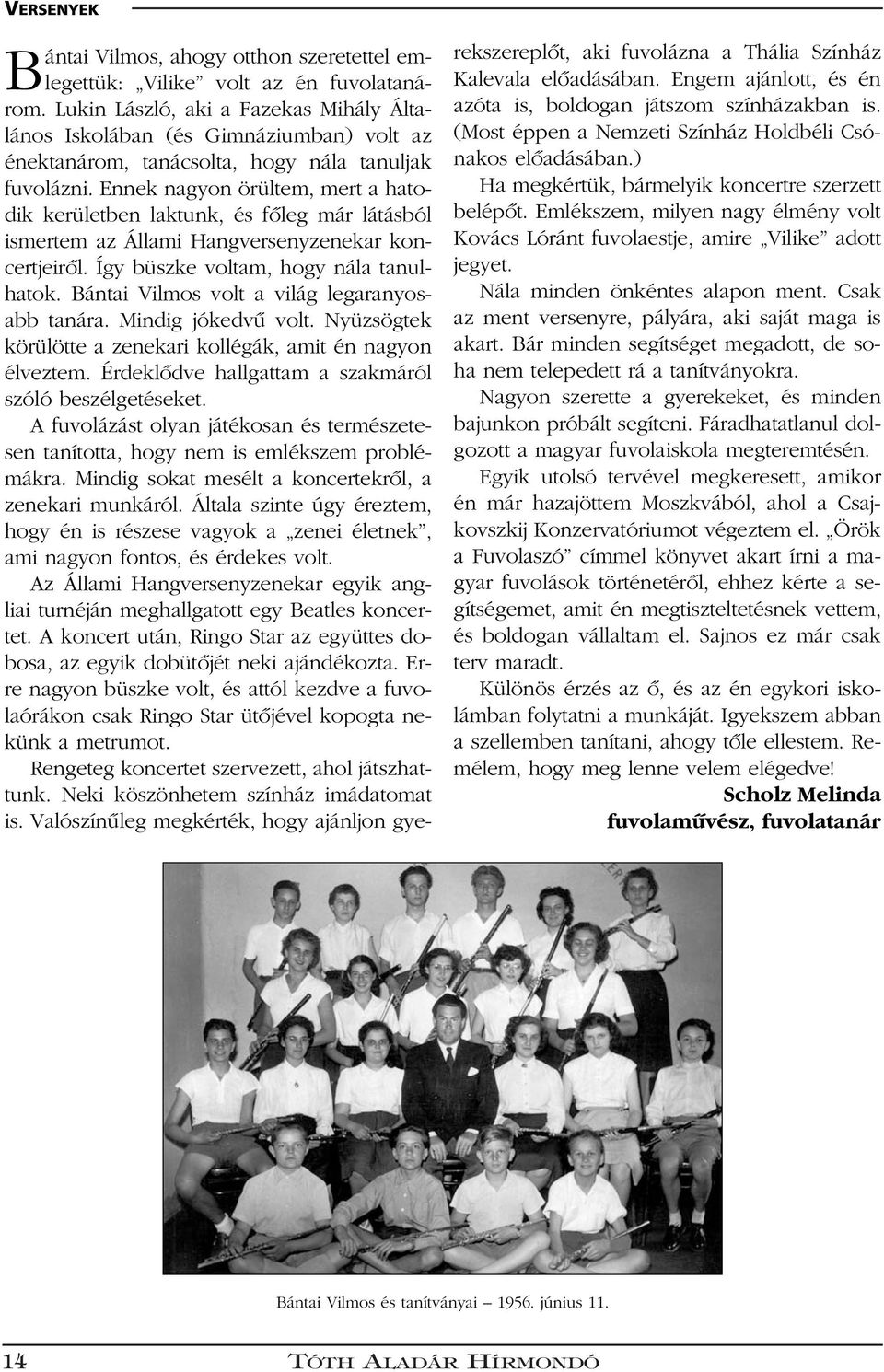Ennek nagyon örültem, mert a hatodik kerületben laktunk, és fôleg már látásból ismertem az Állami Hangversenyzenekar koncertjeirôl. Így büszke voltam, hogy nála tanulhatok.