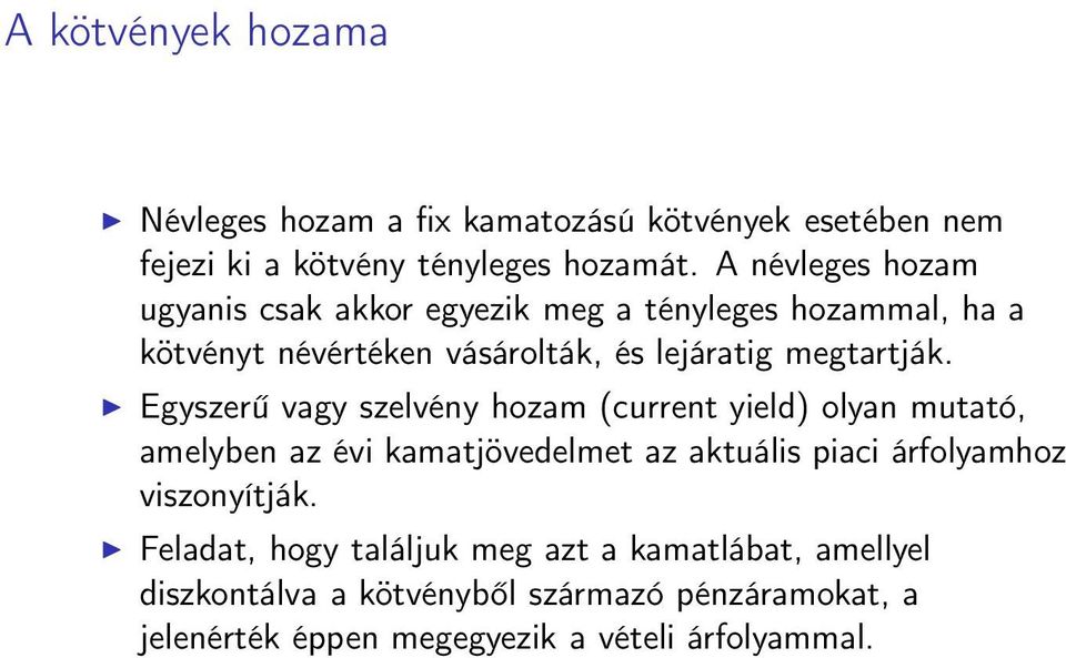 Egyszerű vagy szelvény hozam (current yield) olyan mutató, amelyben az évi kamatjövedelmet az aktuális piaci árfolyamhoz viszonyítják.