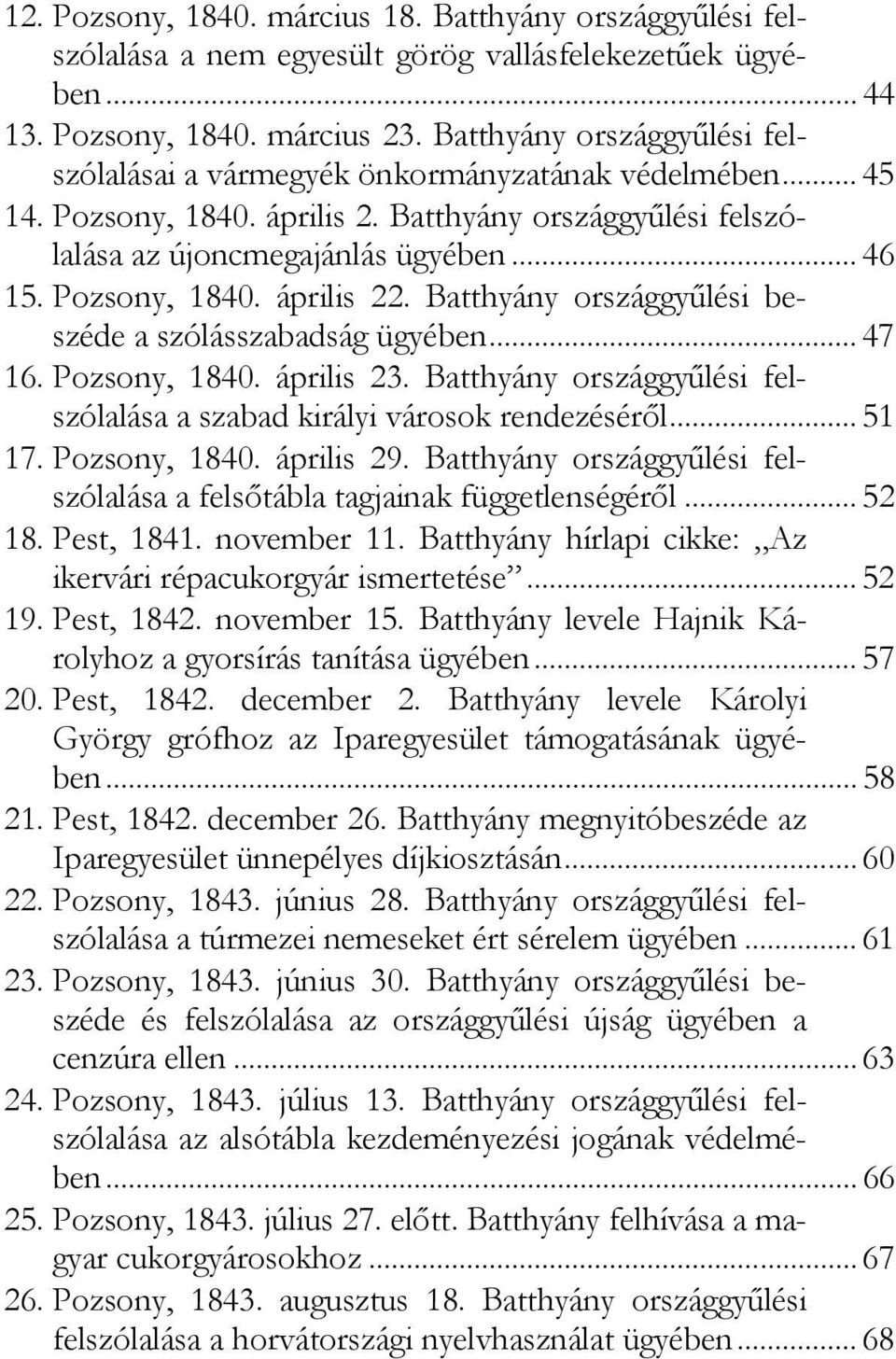 Pozsony, 1840. április 22. Batthyány országgyűlési beszéde a szólásszabadság ügyében... 47 16. Pozsony, 1840. április 23. Batthyány országgyűlési felszólalása a szabad királyi városok rendezéséről.