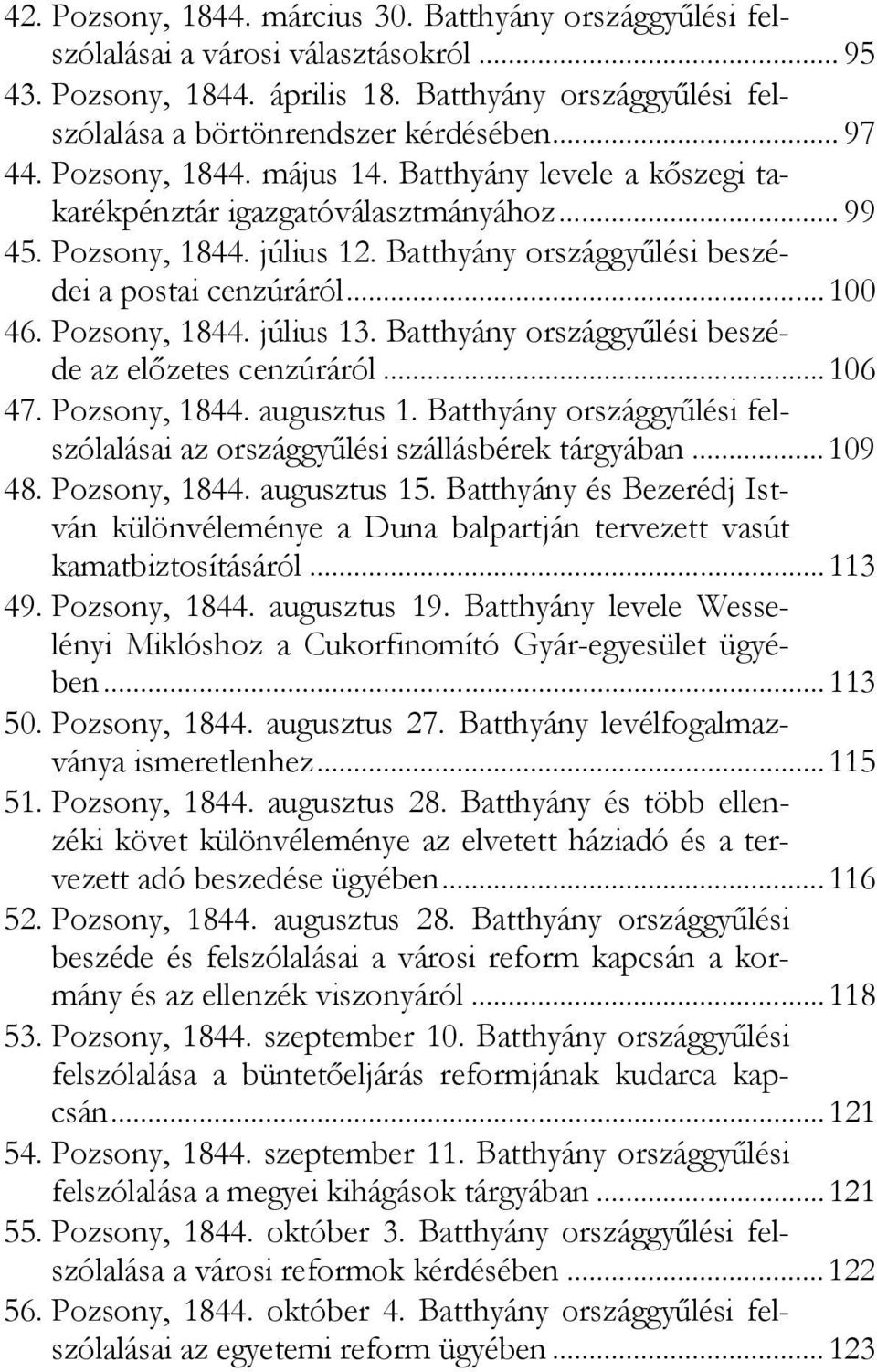 Pozsony, 1844. július 13. Batthyány országgyűlési beszéde az előzetes cenzúráról...106 47. Pozsony, 1844. augusztus 1. Batthyány országgyűlési felszólalásai az országgyűlési szállásbérek tárgyában.