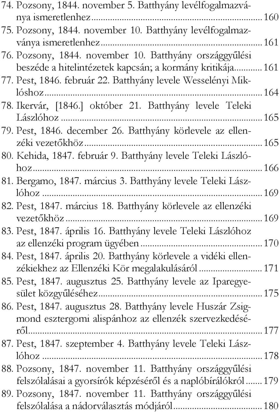 Batthyány körlevele az ellenzéki vezetőkhöz...165 80. Kehida, 1847. február 9. Batthyány levele Teleki Lászlóhoz...166 81. Bergamo, 1847. március 3. Batthyány levele Teleki Lászlóhoz...169 82.