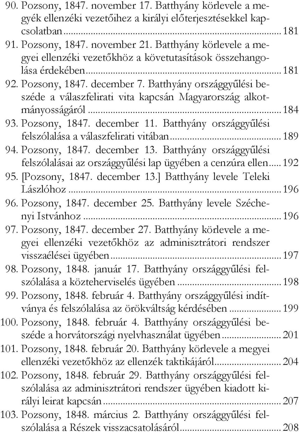 Batthyány országgyűlési beszéde a válaszfelirati vita kapcsán Magyarország alkotmányosságáról...184 93. Pozsony, 1847. december 11. Batthyány országgyűlési felszólalása a válaszfelirati vitában.