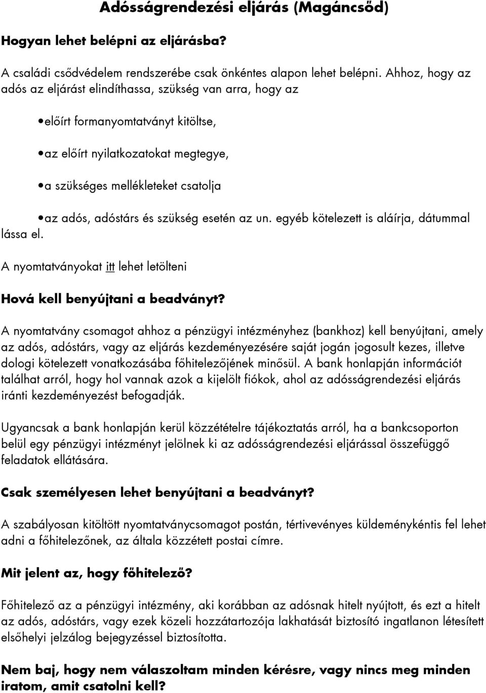 szükség esetén az un. egyéb kötelezett is aláírja, dátummal lássa el. A nyomtatványokat itt lehet letölteni Hová kell benyújtani a beadványt?