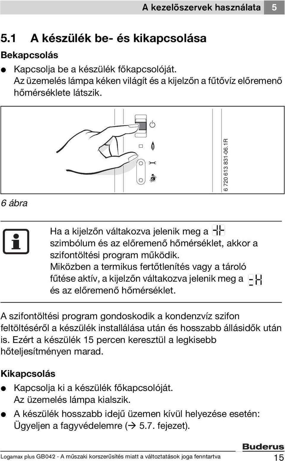 1R 6 ábra Ha a kijelzőn váltakozva jelenik meg a szimbólum és az előremenő hőmérséklet, akkor a szifontöltési program működik.