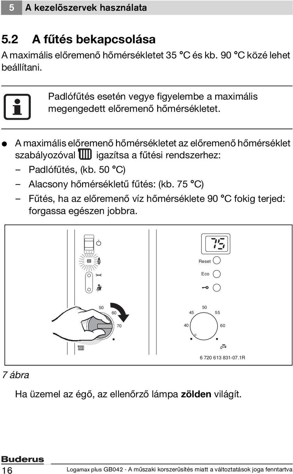 V A maximális előremenő hőmérsékletet az előremenő hőmérséklet szabályozóval igazítsa a fűtési rendszerhez: Padlófűtés, (kb.