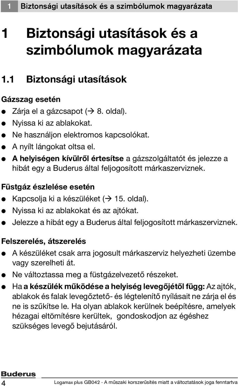 V A helyiségen kívülről értesítse a gázszolgáltatót és jelezze a hibát egy a Buderus által feljogosított márkaszerviznek. Füstgáz észlelése esetén V Kapcsolja ki a készüléket ( 15. oldal).