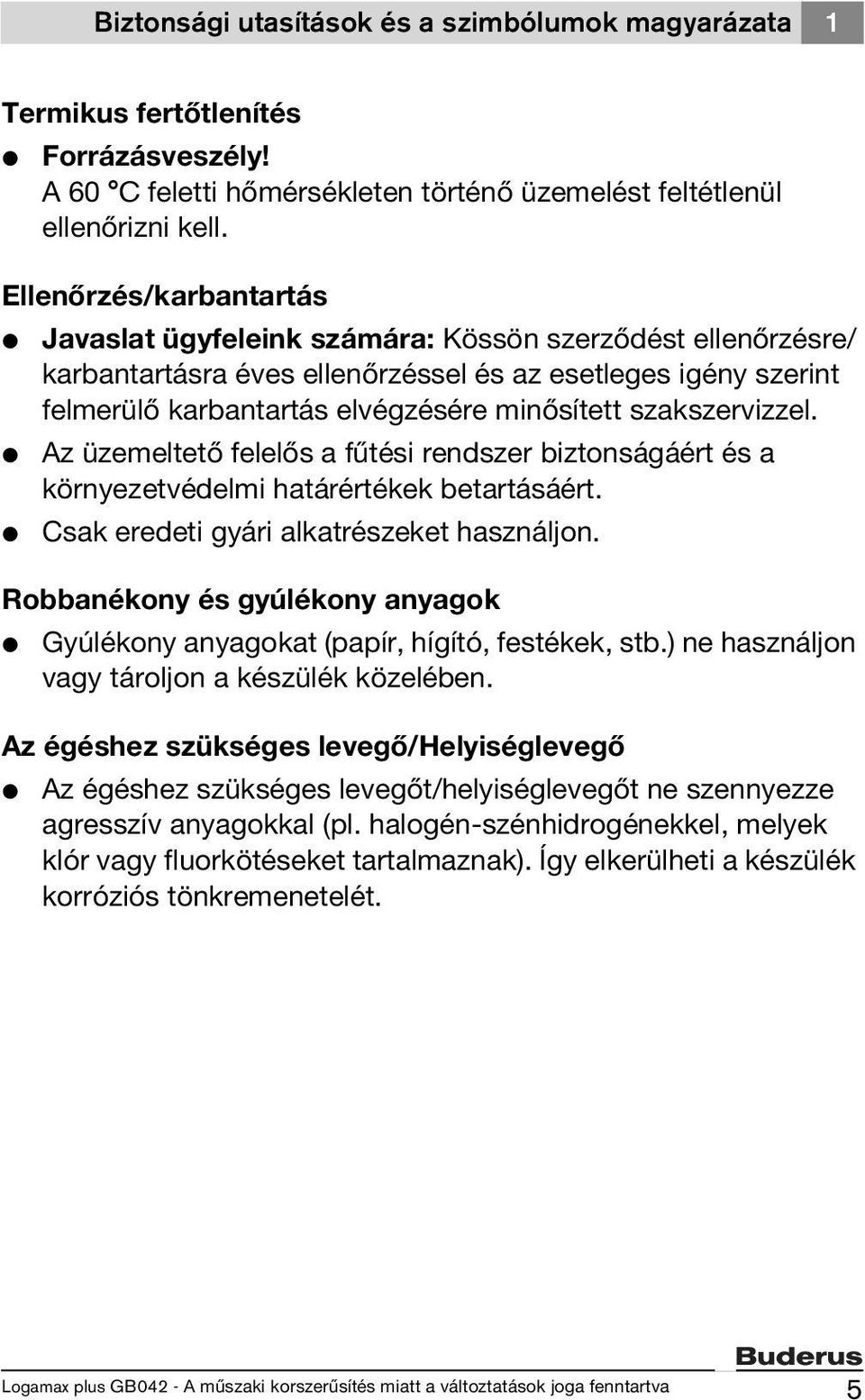 szakszervizzel. V Az üzemeltető felelős a fűtési rendszer biztonságáért és a környezetvédelmi határértékek betartásáért. V Csak eredeti gyári alkatrészeket használjon.