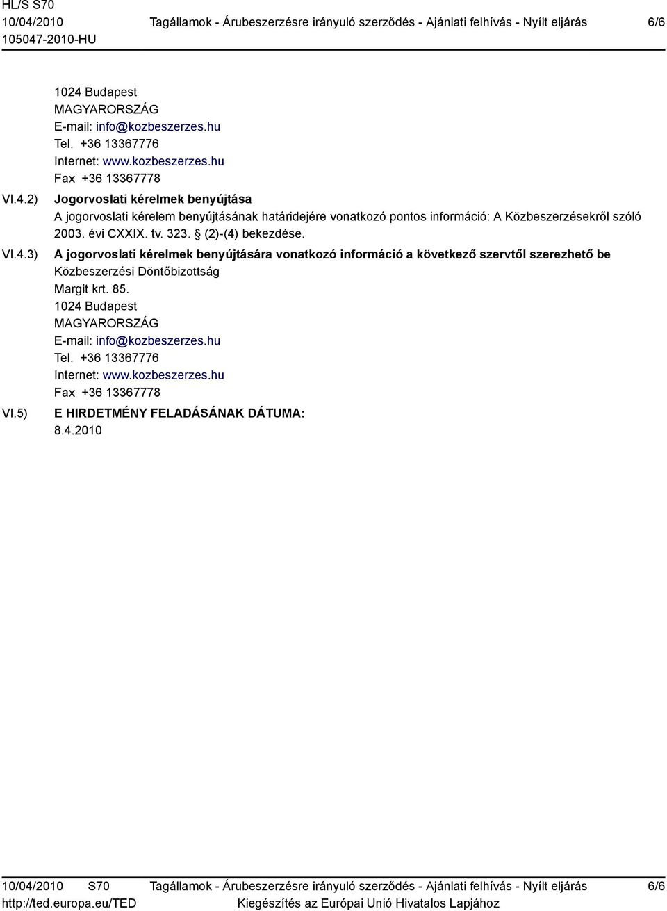 hu Fax +36 13367778 Jogorvoslati kérelmek benyújtása A jogorvoslati kérelem benyújtásának határidejére vonatkozó pontos információ: A Közbeszerzésekről szóló