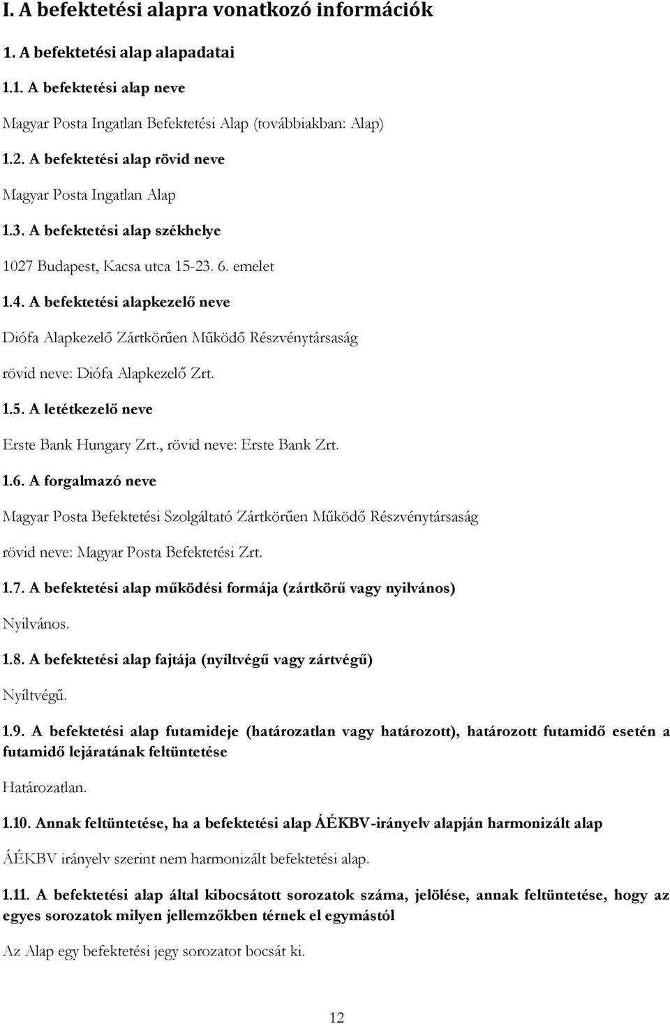 A befektetési alapkezelő neve Diófa Alapkezelő Zártkörűen Működő Részvénytársaság rövid neve: Diófa Alapkezelő Zrt. 1.5. A letétkezelő neve Erste Bank Hungary Zrt., rövid neve: Erste Bank Zrt. 1.6.