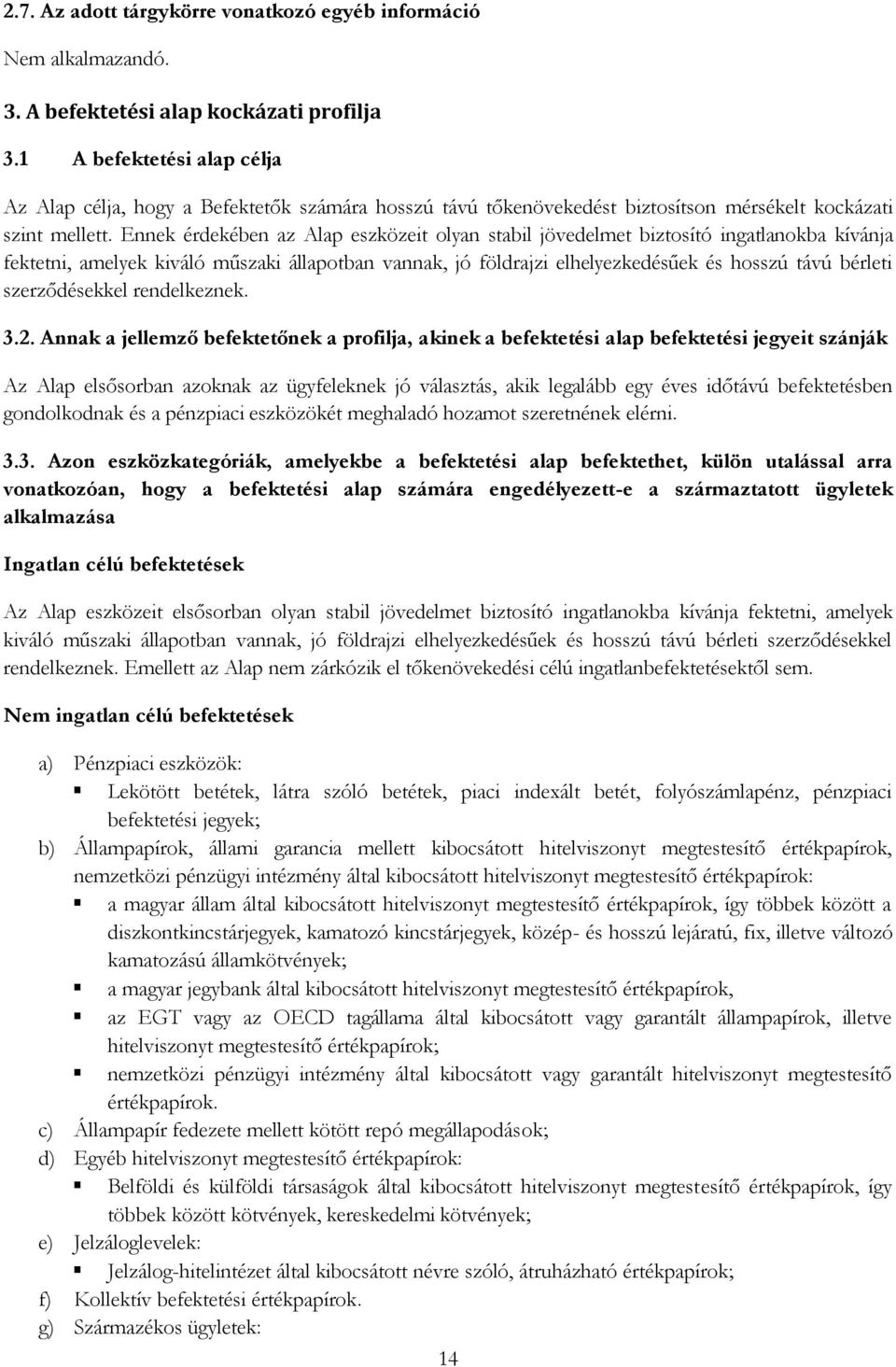 Ennek érdekében az Alap eszközeit olyan stabil jövedelmet biztosító ingatlanokba kívánja fektetni, amelyek kiváló műszaki állapotban vannak, jó földrajzi elhelyezkedésűek és hosszú távú bérleti