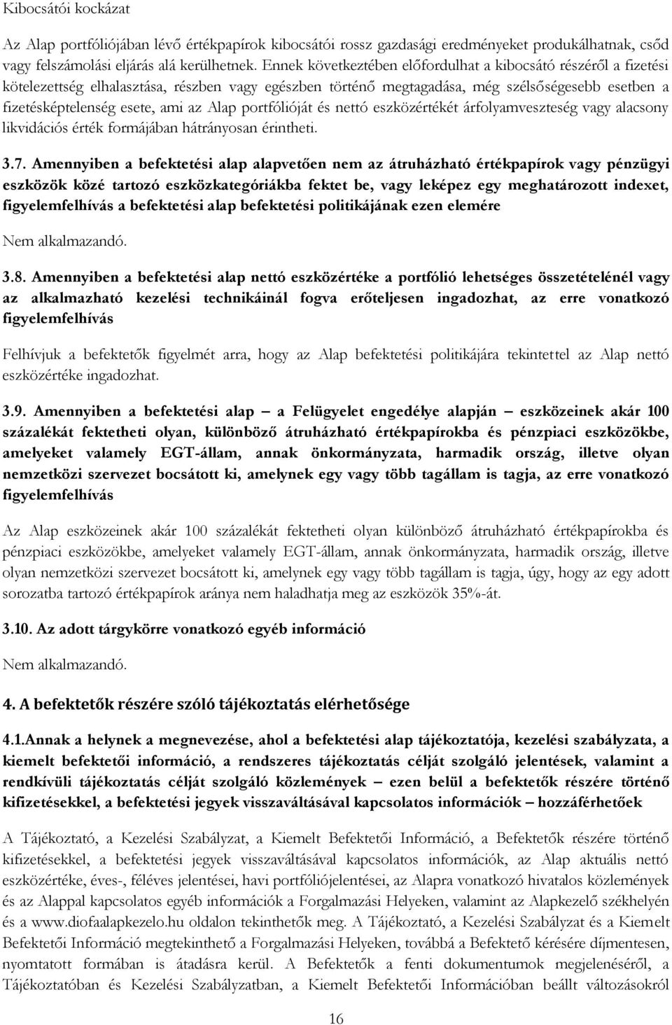Alap portfólióját és nettó eszközértékét árfolyamveszteség vagy alacsony likvidációs érték formájában hátrányosan érintheti. 3.7.