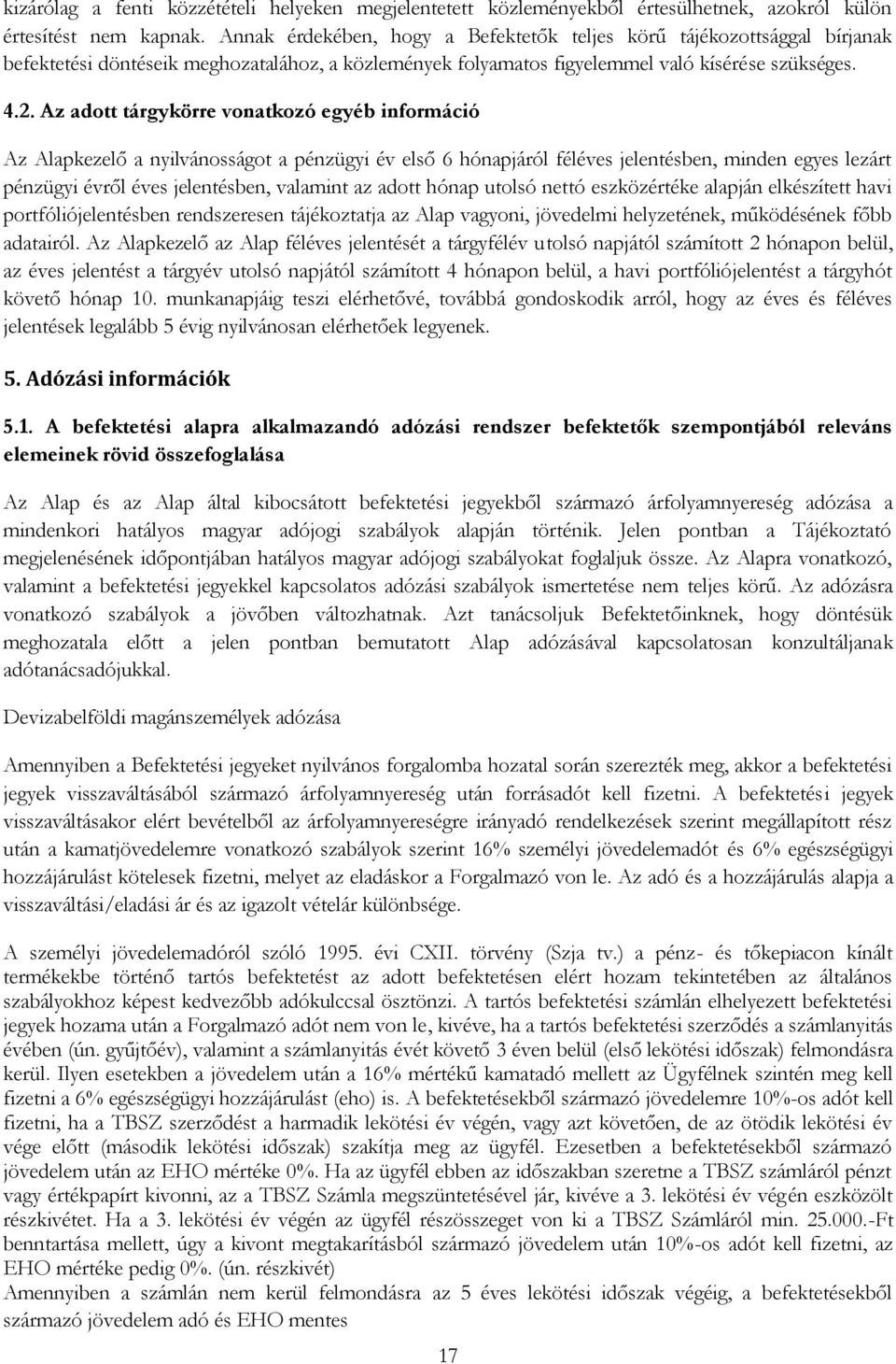 Az adott tárgykörre vonatkozó egyéb információ Az Alapkezelő a nyilvánosságot a pénzügyi év első 6 hónapjáról féléves jelentésben, minden egyes lezárt pénzügyi évről éves jelentésben, valamint az