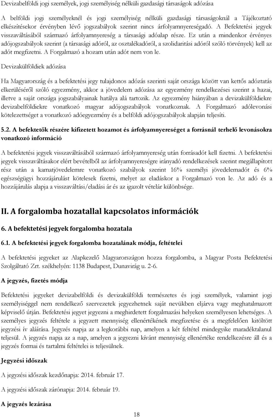 Ez után a mindenkor érvényes adójogszabályok szerint (a társasági adóról, az osztalékadóról, a szolidaritási adóról szóló törvények) kell az adót megfizetni. A Forgalmazó a hozam után adót nem von le.